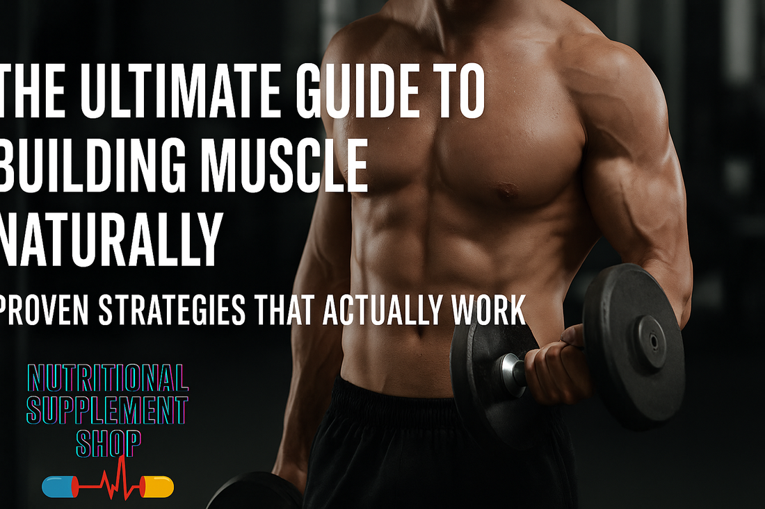 The Ultimate Guide to Building Muscle Naturally: Proven Strategies That Actually Work