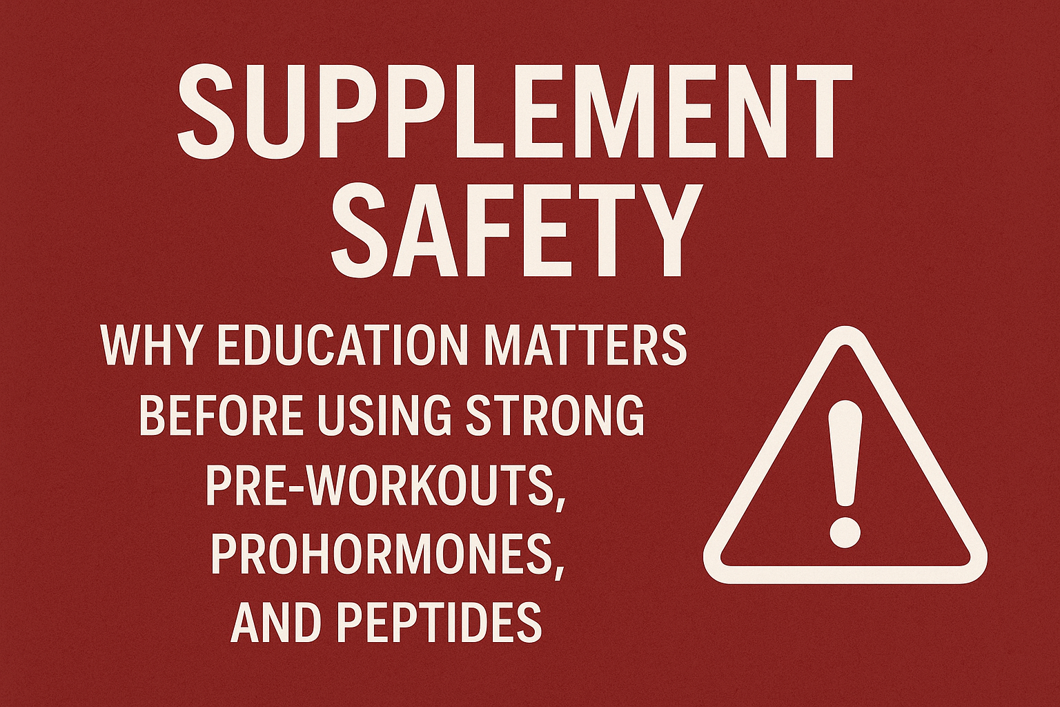 Supplement Safety: Why Education Matters Before Using Strong Pre-Workouts, Prohormones, and Peptides